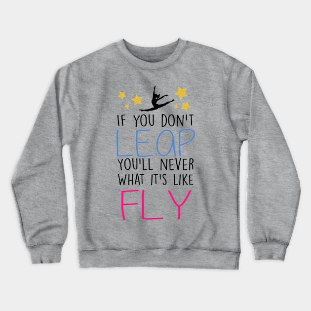 If You don't Leap, you'll never know what it's like to Fly Crewneck Sweatshirt by FlexiblePeople